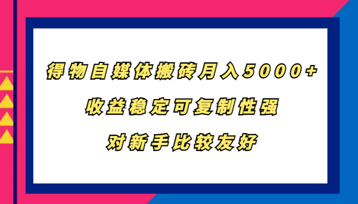 fy7264 期 – 得物自媒体搬砖玩法，月进账 5000 +，盈利稳定可复制性强，对新手相当友好-多多网创