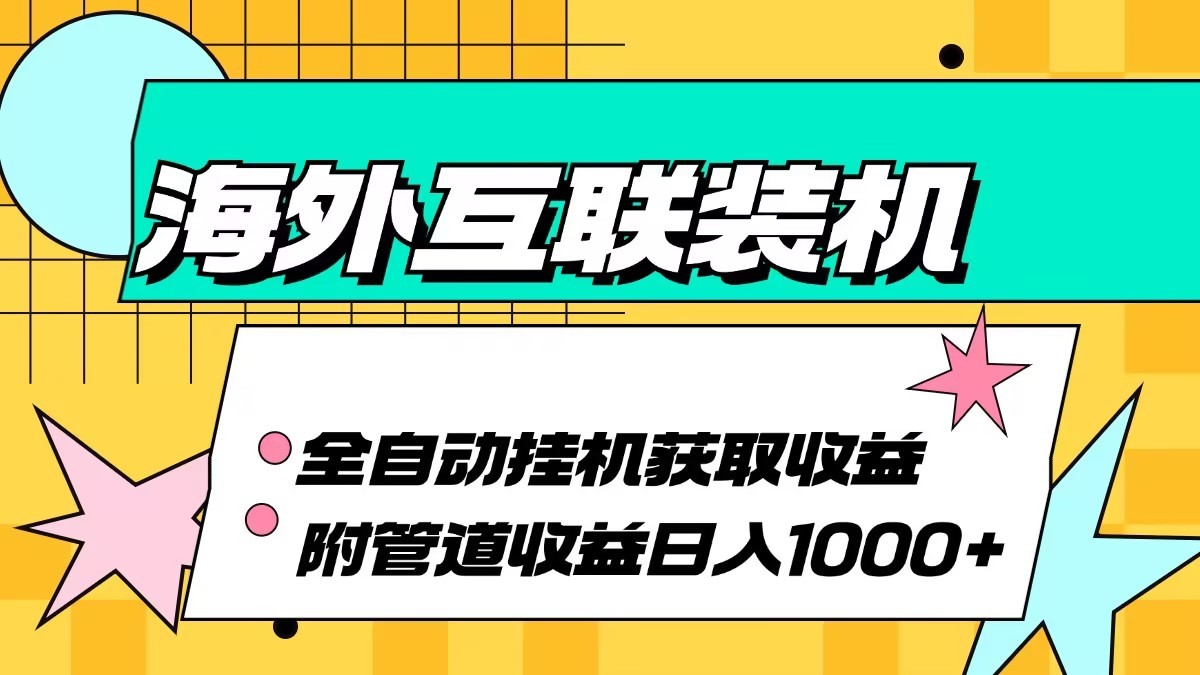 fy7880期-海外乐云互联装机全自动挂机附带管道收益 轻松日入1000+-多多网创