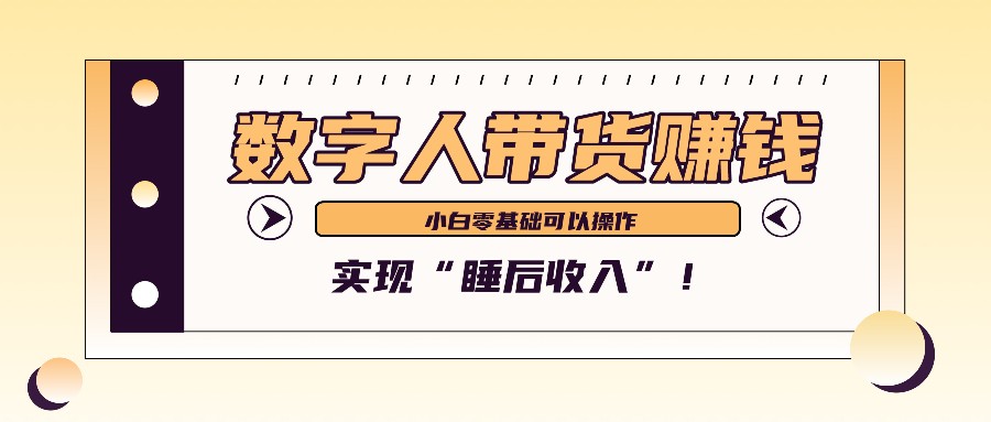 fy7890期-数字人带货2个月赚了6万多，做短视频带货，新手一样可以实现“睡后收入”！-多多网创