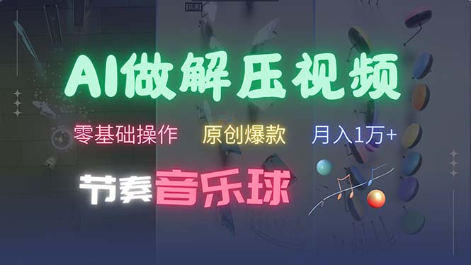 （13134期）AI制作节奏音乐球解压视频，不需要专业工具，零基础操作，条条视频原创…-多多网创