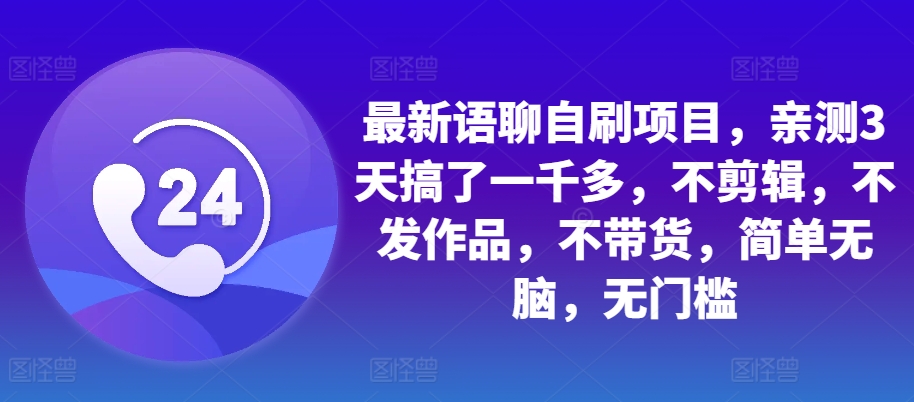 mp12287期-最新语聊自刷项目，亲测3天搞了一千多，不剪辑，不发作品，不带货，简单无脑，无门槛-多多网创