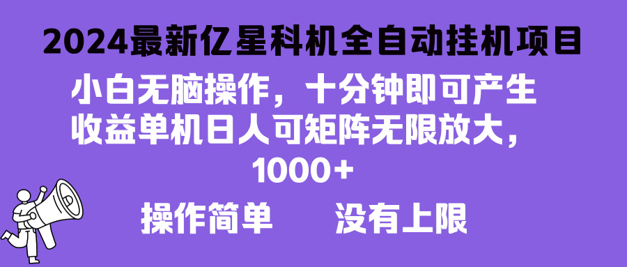 （13154 期）2024 崭新的亿星科技项目来袭，即便是小白也能轻松无脑操作，且能够无限进行矩阵式放大，单台设备每日收益可达 1……-多多网创