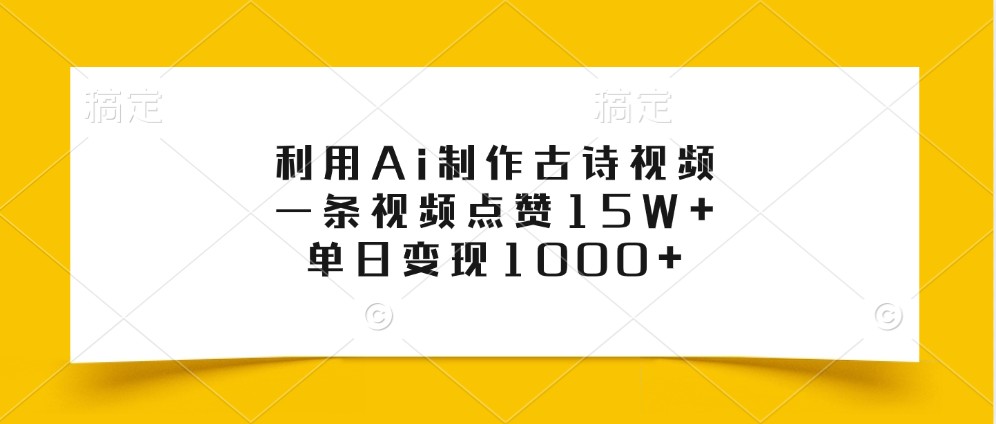 fy8023 期——借助 Ai 来制作古诗视频，单条视频的点赞量达 15 万+，单日实现变现 1000 元以上。-多多网创