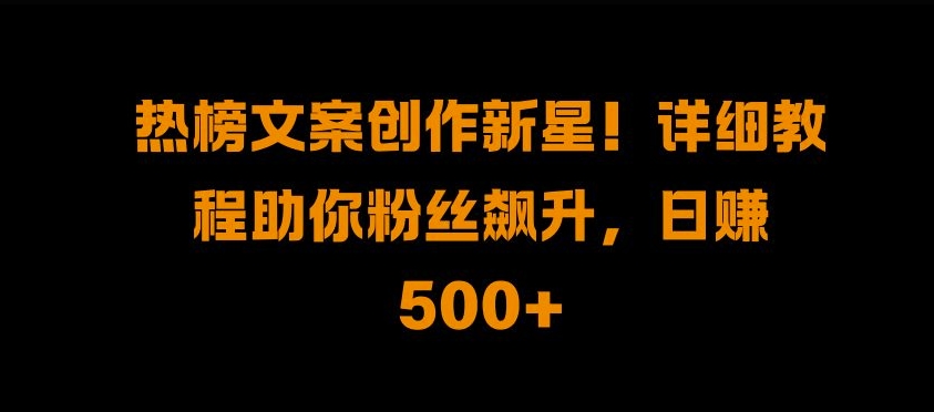 mp12376 期——热榜文案创作之新星！详尽教程助力你粉丝猛涨，每日收入 500+ 。-多多网创