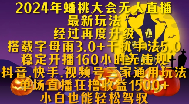 MP12398 期——2024 年蟠桃大会无人直播的全新玩法，可稳定开播长达 160 小时且无违规情况，适用于抖音、快手、视频号这三家平台的通用玩法。-多多网创