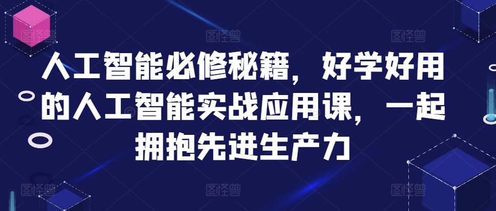 MP12402 期——人工智能必习秘籍，通俗易懂且好用的人工智能实战应用课程，一同来拥抱先进生产力。-多多网创