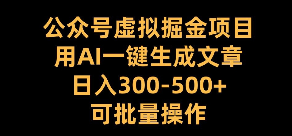 MP12434 期——公众号虚拟掘金项目，借助 AI 能够一键生成文章，每日收益可达 300+，并且还能够进行批量操作。-多多网创