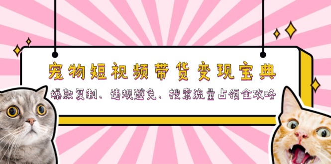 （13227 期）关于宠物短视频带货变现的宝典：爆款的复制之法、违规的避免策略、搜索流量占领的全面攻略。-多多网创