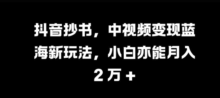 mp12506 期—抖音抄书，中视频变现的全新蓝海玩法，即便是小白也能实现月入过万。-多多网创