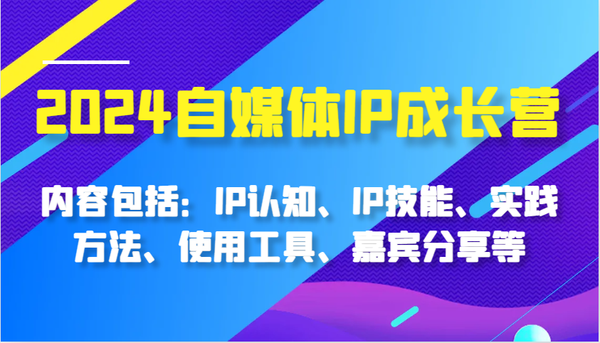 fy8238 期——2024 自媒体 IP 成长营，其内容涵盖：IP 认知、IP 技能、实践方式、使用工具、嘉宾分享等等。-多多网创