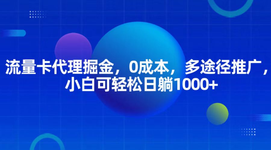 fy8257 期——流量卡代理挖掘财富，零成本，通过多种途径进行推广，小白也能轻松实现每日躺赚 1000+。-多多网创