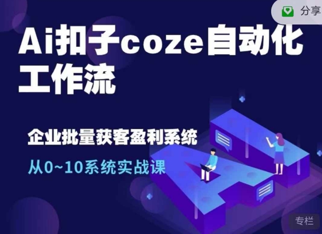 MP12555 期 – Ai 扣子 coze 自动化工作流，关于从 0 到 10 的系统实战课程，可实现 1 个人完成 10 个人的工作量。-多多网创