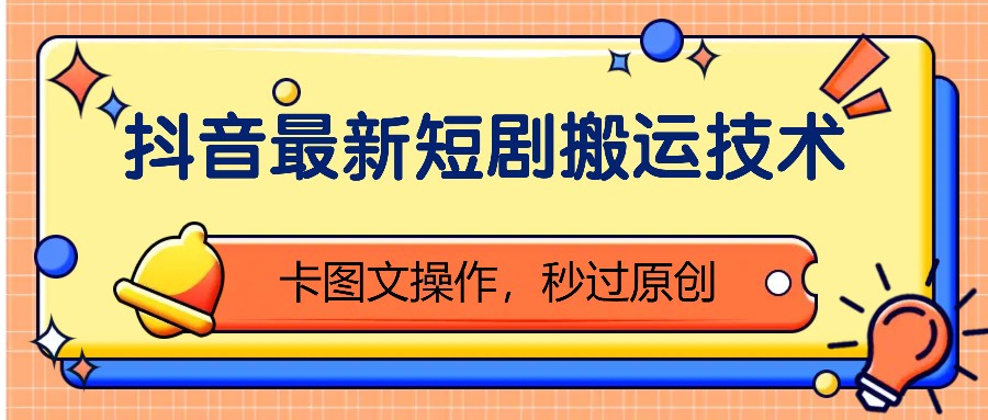 fy8377 期——抖音最新短剧搬运之技术，通过卡图文的操作方式，可秒过原创！-多多网创