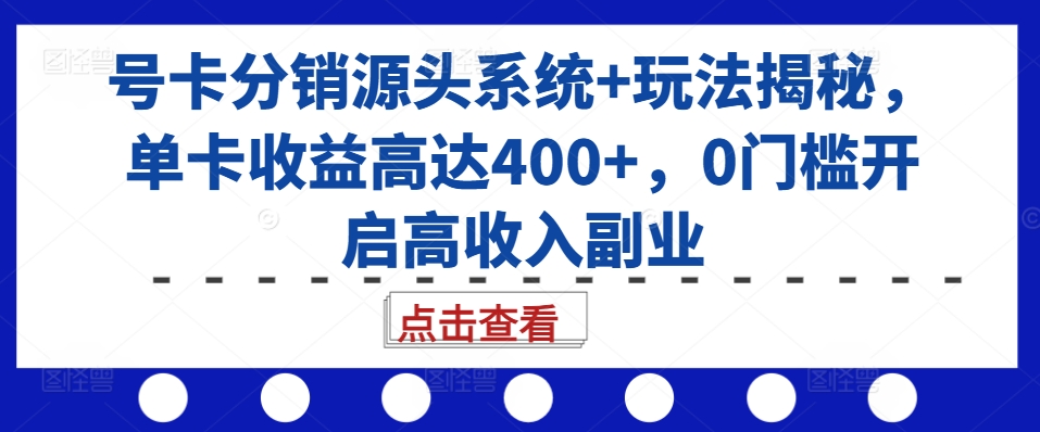 MP12705 期——号卡分销源头系统及其玩法大揭秘，单卡收益可高达 400 以上，零门槛开启高收入副业模式。-多多网创