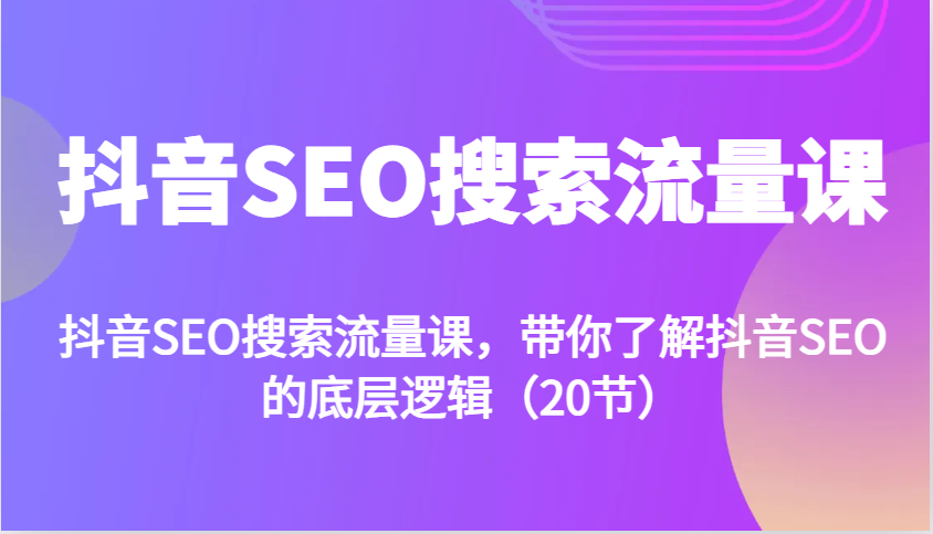 fy8432 期——抖音 SEO 搜索流量课程，将引领你知晓抖音 SEO 的底层逻辑（共 20 节）。-多多网创