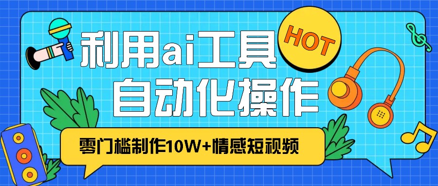 fy8433 期——1 分钟带你学会运用 AI 工具免费制作 10W+情感视频，可实现自动化批量操作，效率能提升 10 倍！-多多网创