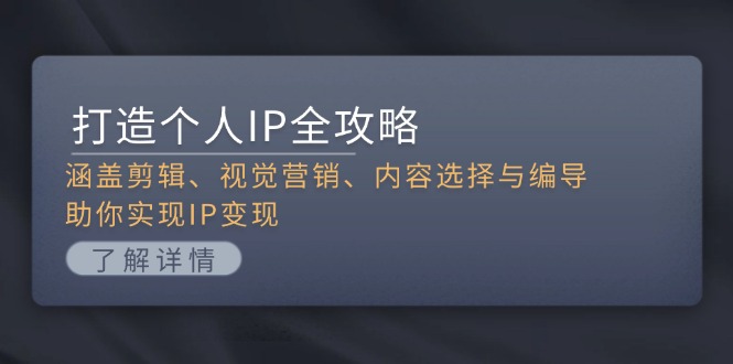 （13368 期）个人 IP 打造之全攻略：包含剪辑、视觉营销、内容选取以及编导等方面，助力你达成 IP 变现。-多多网创