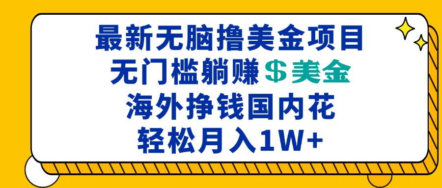 （13411 期）全新的海外轻松赚取美金项目，无需任何门槛即可实现躺赚美金，在海外挣钱于国内消费，每月收入可达一万以上。-多多网创