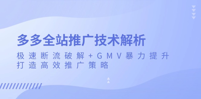 （13417 期）有关多多全站推广技术之剖析：极速断流的破解办法与 GMV 的提升策略，构建高效的推广规划。-多多网创