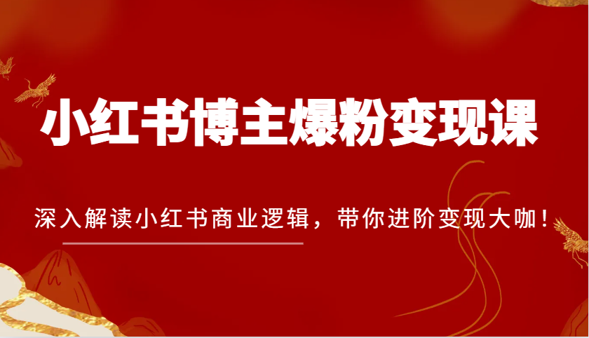 fy8749 期——小红书博主爆粉变现课程，对小红书商业逻辑予以深入阐释，引领你进阶成为变现大咖！-多多网创