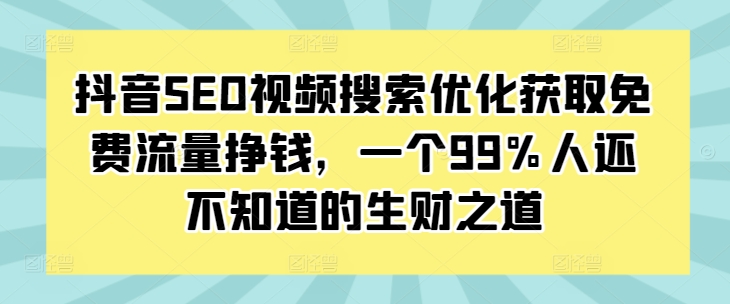 MP13103 期——抖音 SEO 视频搜索优化以获取免费流量实现盈利，一条 99%的人尚且不知的生财途径。-多多网创