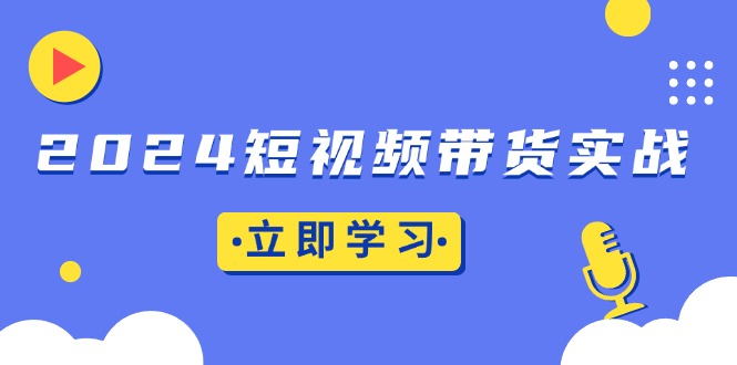 （13482 期）2024 短视频带货实战之底层逻辑+实操技巧，如橱窗引流、直播带货。-多多网创