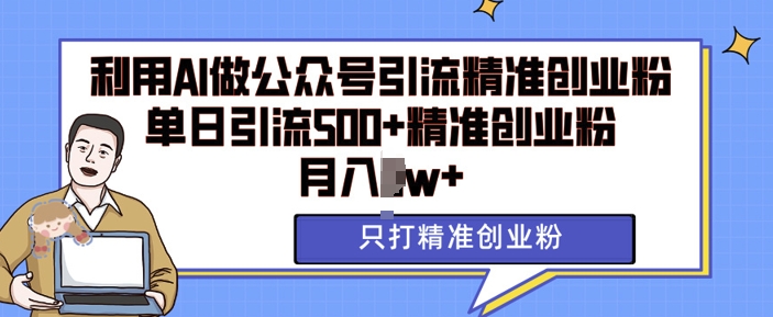 MP13460 期——借助 AI 矩阵来实现公众号对精准创业粉的引流，单日可引流 500 多个精准创业粉，月收入超万元。-多多网创
