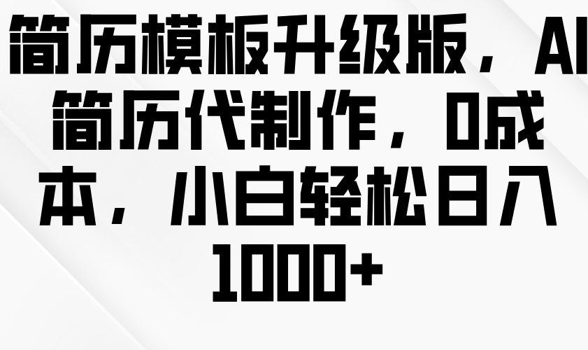 fy9442 期——简历模板升级版，具备 AI 简历代制作功能，零成本投入，小白也能轻松实现日入 1000+。-多多网创