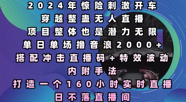 MP14048 期——2024 年充满惊险刺激的开车穿越整蛊无人直播，单日单场可收获音浪 2000 以上，全力打造一个长达 160 小时实时直播且永不停歇的日不落直播间。-多多网创