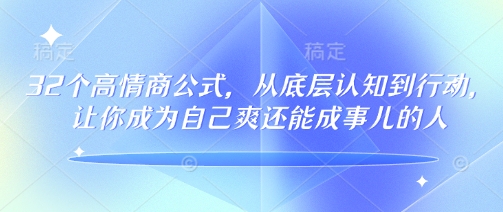 mp16882期-32个高情商公式，​从底层认知到行动，让你成为自己爽还能成事儿的人，133节完整版-多多网创