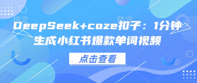 mp16884期-DeepSeek+coze扣子：1分钟生成小红书爆款单词视频-多多网创