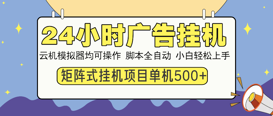 （14273期）24小时广告挂机  单机收益500+ 矩阵式操作，设备越多收益越大，小白轻…-多多网创