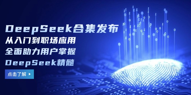 （14281期）DeepSeek合集发布，从入门到职场应用，全面助力用户掌握DeepSeek精髓-多多网创