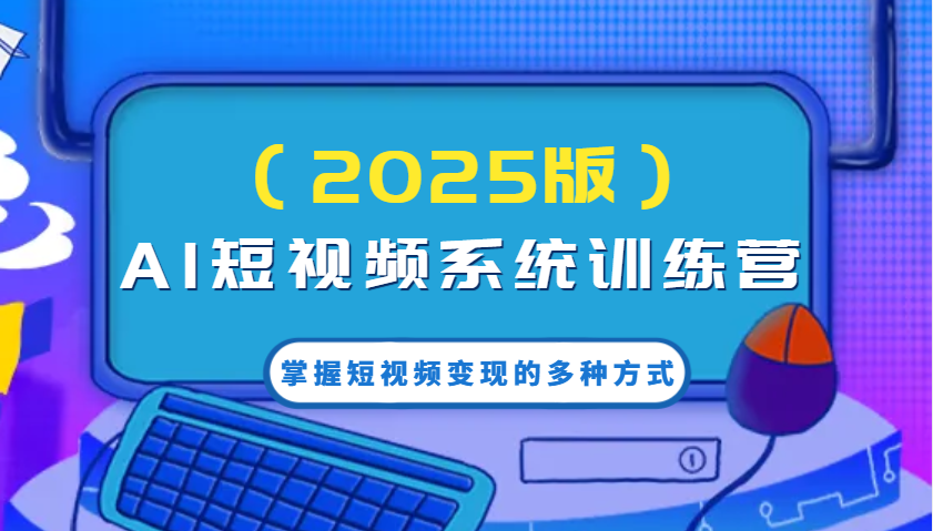 fy11380期-AI短视频系统训练营（2025版）掌握短视频变现的多种方式，结合AI技术提升创作效率！-多多网创