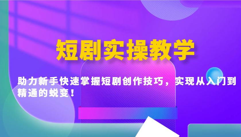 fy11417期-短剧实操教学，助力新手快速掌握短剧创作技巧，实现从入门到精通的蜕变！-多多网创