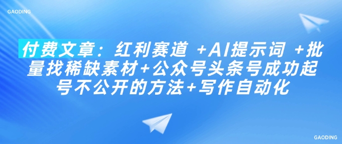 mp17028期-付费文章：红利赛道 +AI提示词 +批量找稀缺素材+公众号头条号成功起号不公开的方法+写作自动化-多多网创