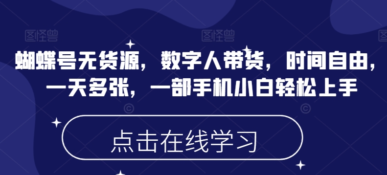 mp17038期-蝴蝶号无货源，数字人带货，时间自由，一天多张，一部手机小白轻松上手-多多网创
