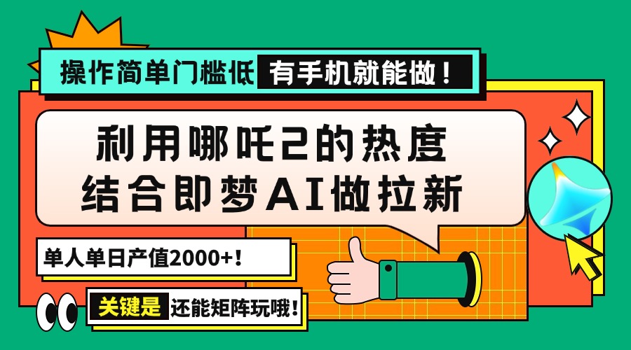 （14324期）用哪吒2热度结合即梦AI做拉新，单日产值2000+，操作简单门槛低，有手机…-多多网创