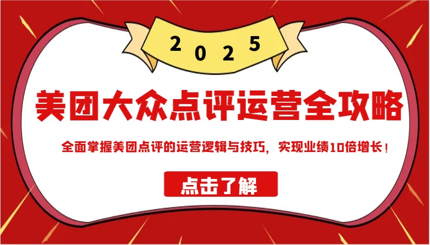fy11545期-美团大众点评运营全攻略2025，全面掌握美团点评的运营逻辑与技巧，实现业绩10倍增长！-多多网创