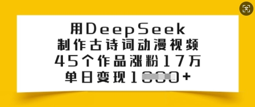 mp17297期-用DeepSeek制作古诗词动漫视频，45个作品涨粉17万，单日变现多张-多多网创