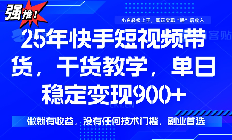 （14373期）25年最新快手短视频带货，单日稳定变现900+，没有技术门槛，做就有收益-多多网创