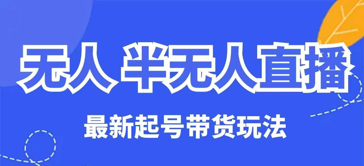 mp17419期-无人半无人直播最新起号带货玩法，全是干货（保姆级教程）-多多网创