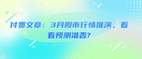 mp17632期-付费文章：3月股市行情推演，看看预测准否?-多多网创