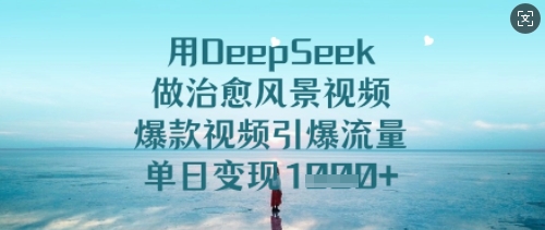 mp17713期-用DeepSeek做治愈风景视频，爆款视频引爆流量，单日变现多张-多多网创