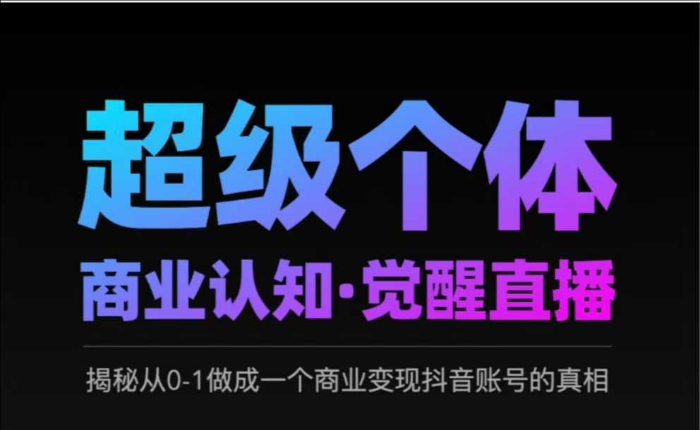 mp17806期-2025超级个体商业认知·觉醒直播，揭秘从0-1做成一个商业变现抖音账号的真相-多多网创