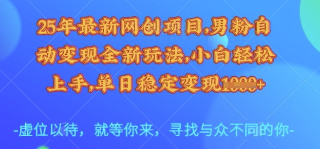 mp17807期-25年最新网创项目，男粉自动变现全新玩法，小白轻松上手，单日稳定变现多张-多多网创