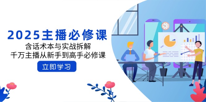 （14498期）2025主播必修课：含话术本与实战拆解，千万主播从新手到高手必修课-多多网创