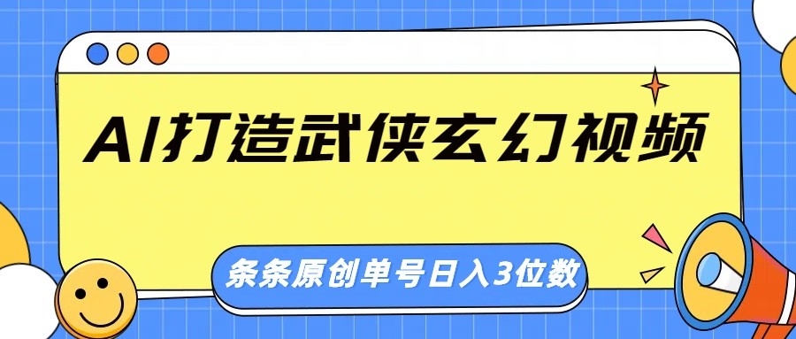 fy11838期-AI打造武侠玄幻视频，条条原创、画风惊艳，单号轻松日入三位数-多多网创