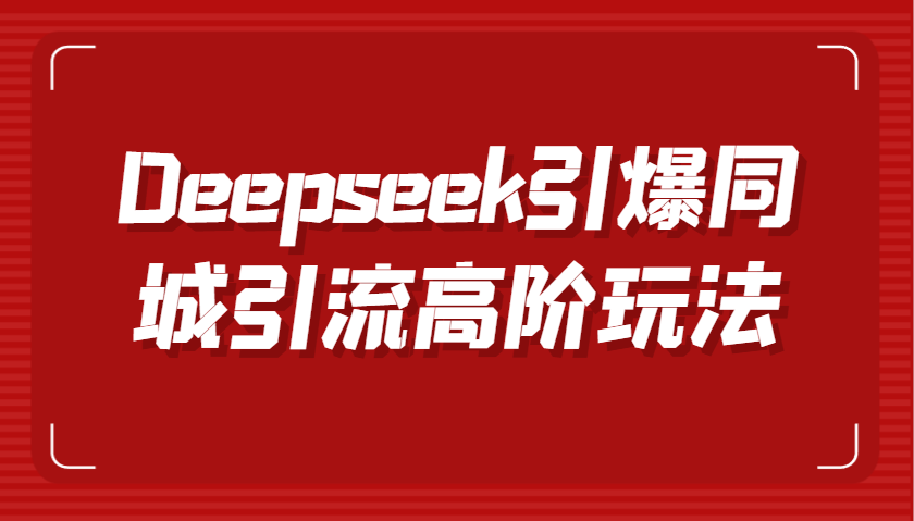 fy11848期-Deepseek引爆同城引流高阶玩法，掌握短视频创作与数字人技术，实现高效转化与传播-多多网创