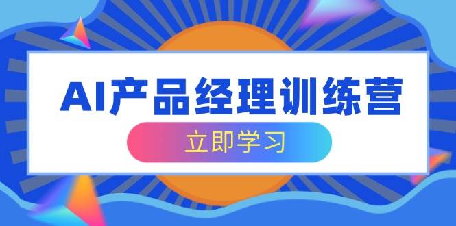 fy11859期-AI产品经理训练营，全面掌握核心知识体系，轻松应对求职转行挑战-多多网创